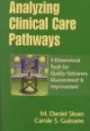 Analyzing Clinical Care Pathways: 3-Dimensional Tools for Quality Outcomes Measurement & Improvement (Book with Diskette for Windows)