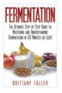 Fermentation: The Ultimate Step by Step Guide to Mastering Fermentation and Probiotic Foods for Life (Fermentation - Fermentation for Beginners - ... foods - Fermented Vegetable - Enyzmes)