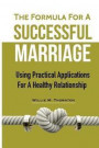 The Formula For A Successful Marriage: Using Practical Applications For A Healthy Relationship
