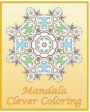 Clever Coloring Book: 50 Advanced Mandala Patterns, Adult Coloring Patterns, An Intricate Mandala Coloring Book, Self-Help Creativity and Re
