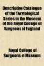 Descriptive Catalogue of the Teratological Series in the Museum of the Royal College of Surgeons of England