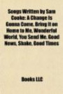 Songs Written by Sam Cooke: A Change Is Gonna Come, Bring It on Home to Me, Wonderful World, You Send Me, Good News, Shake, Good Time