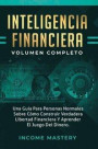 Inteligencia Financiera: Una Guía Para Personas Normales Sobre Cómo Construir Verdadera Libertad Financiera Y Aprender El Juego Del Dinero Volu