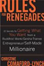 Rules for Renegades: 10 Secrets to Getting What You Want From a Buddhist Monk-Geisha Trainee Entrepreneur-Self-Made Millionaire