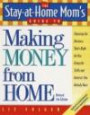 The Stay-at-Home Mom's Guide to Making Money from Home, Revised 2nd Edition : Choosing the Business That's Right for You Using the Skills and Interests YouAlready Have (Stay-At-Home Mom's Guides)