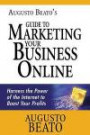 Augusto Beato's Guide to Marketing Your Business Online: Harness the Power of the Internet to Boost Your Profits