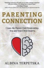 Parenting Connection: Create the Parent-Child Relationship You And Your Child Deserve