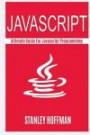 Javascript: The Ultimate guide for javascript programming (javascript for beginners, how to program, software development, basic javascript, browsers, ... Developers, Coding, CSS, Java, PHP)