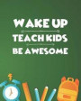 Wake Up Teach Kids Be Awesome: Teacher Planner and Funny Teacher Appreciation Gift Large 8 x 10 Size 150 pages