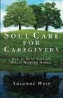 Soul Care for Caregivers: How to Help Yourself While Helping Others