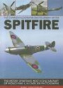 The Complete Illustrated Encyclopedia of the Spitfire: The history of Britain's most iconic aircraft of World War II, with more than 250 photographs