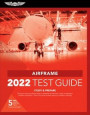 Airframe Test Guide 2022: Pass Your Test and Know What Is Essential to Become a Safe, Competent Amt from the Most Trusted Source in Aviation Tra