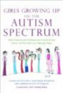 Girls Growing Up on the Autism Spectrum: What Parents and Professionals Should Know About the Pre-teen and Teenage Year
