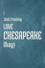 I Just Freaking Love Chesapeake Okay?: A 120 Page Blank Notebook with College Ruled Pages for Your Goals and Thoughts!