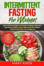 Intermittent Fasting For Women: How to Promote Weight Loss through Autophagy, Rejuvenate Your Body and Mind, Prevent Diabetes and Live Healthy: A Step