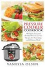 Pressure Cooker Cookbook: 100 Quick, Easy, and Healthy Pressure Cooker Recipes for Nourishing and Delicious Meals (Pressure Cooker Recipes, Pressure Cooker) (Volume 1)