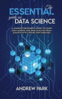 The Essential Guide on Data Science: A Complete Beginner's Guide to Learn Data Science and Data Analysis from Scratch with Step-by-Step Exercises