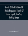 Annals Of Such Patriots Of The Distinguished Family Of Fraser, Frysell, Sim-Son, Or Fitz-Simon, As Have Signalised Themselves In The Public Service Of Scotland. From The Time Of Their First Arrival