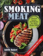 Smoking Meat: Charcoal Smoker Grill Recipes For Your Perfect BBQ (Weber Barbecue, Smoke Fish Chicken Everything Like a PRO)