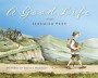 A Good Life: An Orphan Takes a Journey and Discovers Ten Ways to Think About Life