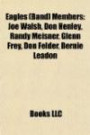 Eagles (Band) Members: Joe Walsh, Don Henley, Randy Meisner, Glenn Frey, Don Felder, Bernie Leadon, Timothy B. Schmit
