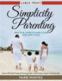 Simplicity Parenting: Practical Guide to Raise a Calm and Happy Child (LARGE PRINT): Discover Wonderful Simplicity Parenting Guides to Raise Calmer, Happier and Secure Kids