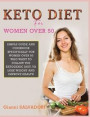 Keto Diet for Women Over 50: Simple Guide and Cookbook Specifically for Women Over 50 Who Want to Follow the Ketogenic Diet, to Lose Weight and Imp