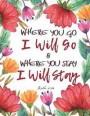 Where You Go I Will Go and Where You Stay I Will Stay - Ruth 1: 16: Red and Pink, Floral Watercolor Notebook, Bible Quotes, Composition Book, Journal