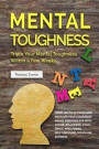 Mental Toughness: Triple Your Mental Toughness Within a Few Weeks. Grow Mentally Tough and Develope Your Leadership Skills. Exercises fo