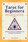 Tarot for Beginners: A Simple Guide to Tarot Reading, Real Tarot Card Meanings, and Easy Tarot Spreads. Unlock the Power of Symbolism. Deve