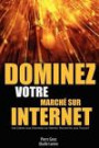 Dominez Votre Marché sur Internet: Vos clients vous cherchent sur Internet, peuvent-ils vous trouver? (French Edition)