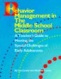 Behavior Management in the Middle School Classroom : A Teacher's Guide to Meeting the Special Challenges of Early Adolescents