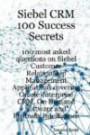 Siebel CRM 100 Success Secrets - 100 most asked questions on Siebel Customer Relationship Management Applications covering Oracle enterprise CRM, On Demand software and Business Intelligence