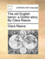 The Old English Baron: A Gothic Story. By Clara Reeve
