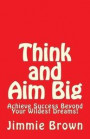 Think and Aim Big: Achieve Success Beyond Your Wildest Dreams!