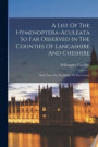 A List Of The Hymenoptera-aculeata So Far Observed In The Counties Of Lancashire And Cheshire