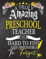A Truly Amazing Preschool Teacher Is Hard To Find And impossible To Forget: Preschool Teacher appreciation gift, Thank you gifts, Notebook/Journal or
