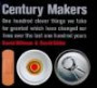Century Makers : One Hundred Clever Things That We Take For Granted Which Have Changed Our Lives Over the Last One Hundred Years