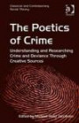 The Poetics of Crime: Understanding and Researching Crime and Deviance Through Creative Sources (Classical and Contemporary Social Theory)