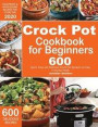 Crock Pot Cookbook for Beginners: 600 Quick, Easy and Delicious Crock Pot Recipes for Everyday Meals - Foolproof & Wholesome Recipes for Every Day 202