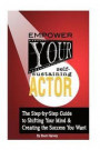 Empower Your Self-Sustaining Actor: A Step-by-Step Guide to Changing Your Mind, Your Life & Create the Success You want