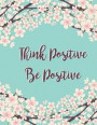 Think Positive Be Positive: Cherry Blossom, Pink Floral, Floral Watercolor, Watercolor Notebook, Gift for Girls, Bullet Journal and Sketch Book, C