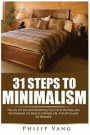 31 Steps to Minimalism: The Joy of Less and Reclaiming Your Life to Be Easy and De-Cluttered. Go Back to a Simple Life, Full of Fun and De-Str