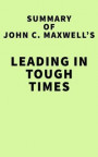 Summary of John C. Maxwell 's Leading in Tough Times