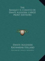 The Banquet IL Convito Of Dante Alighieri (LARGE PRINT EDITION)