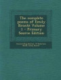 The Complete Poems of Emily Bronte Volume 1 - Primary Source Edition