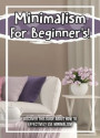Minimalism For Beginner's! Discover This Guide About How To Effectively Use Minimalism