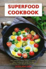 Superfood Cookbook: Fast and Easy Soup, Salad, Casserole, Slow Cooker and Skillet Recipes to Help You Lose Weight Without Dieting: Healthy