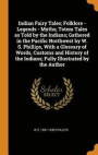 Indian Fairy Tales; Folklore - Legends - Myths; Totem Tales as Told by the Indians; Gathered in the Pacific Northwest by W. S. Phillips, with a Glossary of Words, Customs and History of the Indians;