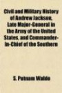 Civil and Military History of Andrew Jackson, Late Major-General in the Army of the United States, and Commander-In-Chief of the Southern